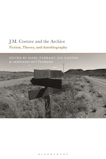 J.m. Coetzee And The Archive: Fiction, Theory, And Autobiography