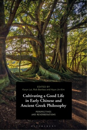 Cultivating A Good Life In Early Chinese And Ancient Greek Philosophy: Perspectives And Reverberations