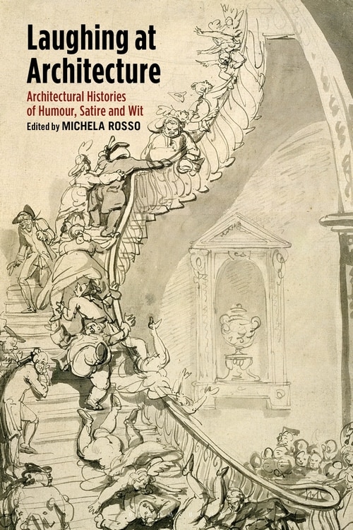 Laughing At Architecture: Architectural Histories Of Humour, Satire And Wit