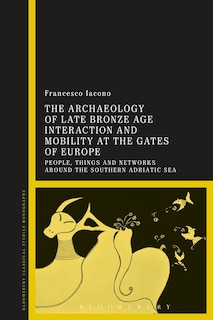 Front cover_The Archaeology Of Late Bronze Age Interaction And Mobility At The Gates Of Europe