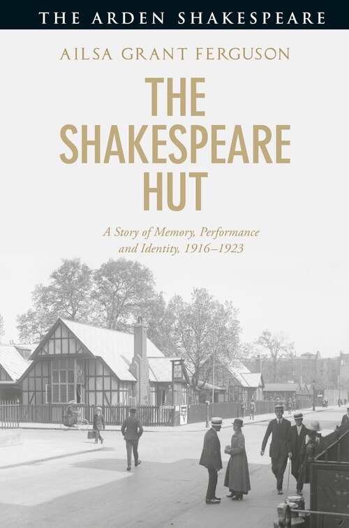 The Shakespeare Hut: A Story Of Memory, Performance And Identity, 1916-1923