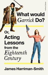 Front cover_What Would Garrick Do? Or, Acting Lessons from the Eighteenth Century