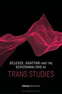 Deleuze, Guattari And The Schizoanalysis Of Trans Studies