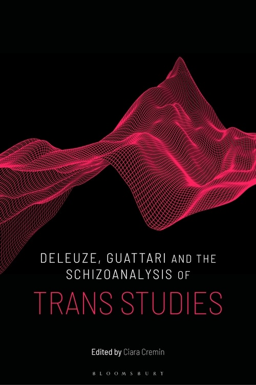 Deleuze, Guattari And The Schizoanalysis Of Trans Studies