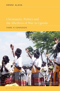 Front cover_Christianity, Politics And The Afterlives Of War In Uganda