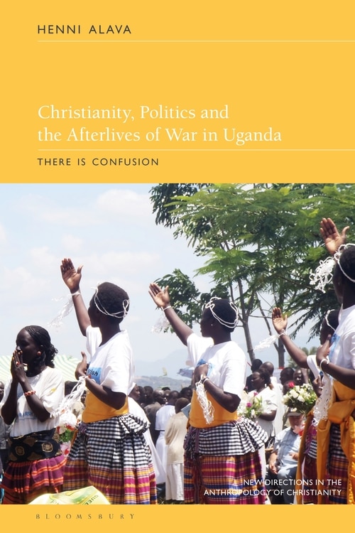 Front cover_Christianity, Politics And The Afterlives Of War In Uganda