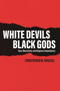 White Devils, Black Gods: Race, Masculinity, And Religious Codependency