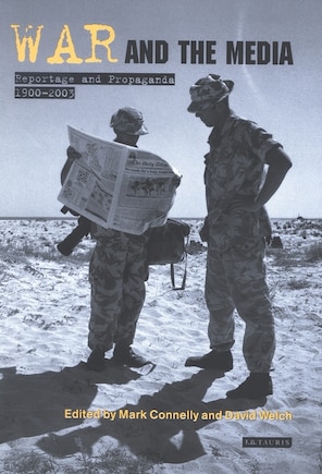 War And The Media: Reportage And Propaganda, 1900-2003