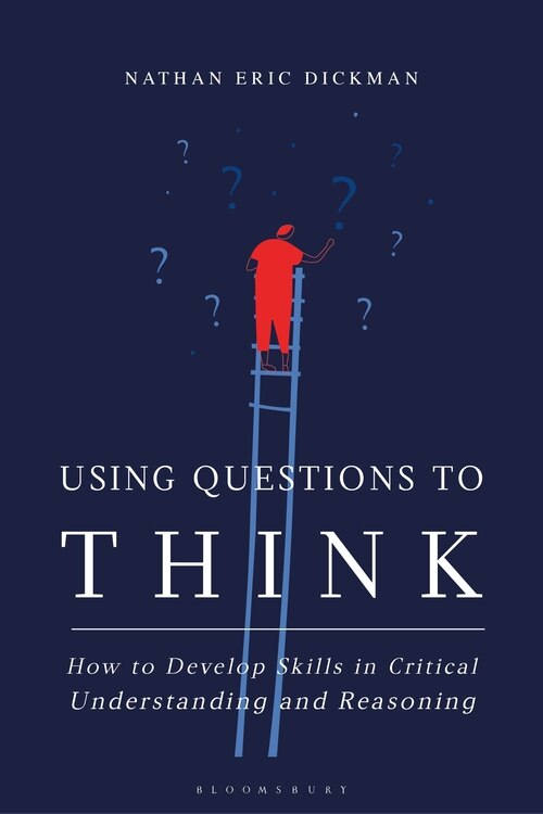 Using Questions To Think: How To Develop Skills In Critical Understanding And Reasoning
