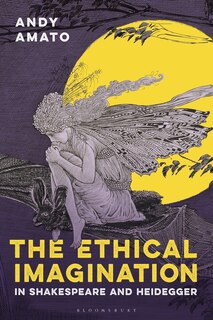 Front cover_The Ethical Imagination In Shakespeare And Heidegger