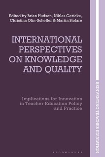 International Perspectives on Knowledge and Quality: Implications for Innovation in Teacher Education Policy and Practic: Implications for Innovation in Teacher Education Policy and Practice