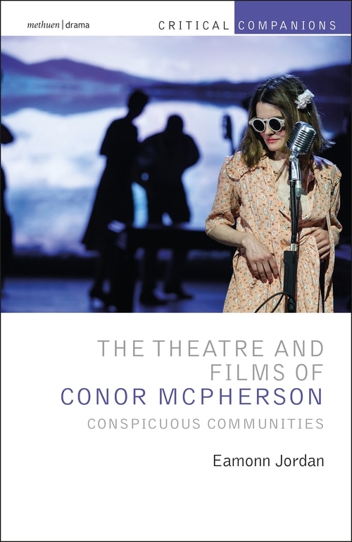 The Theatre And Films Of Conor Mcpherson: Conspicuous Communities