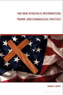 Front cover_The New Apostolic Reformation, Trump, and Evangelical Politics