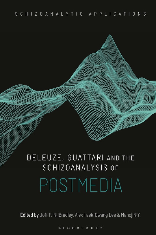 Front cover_Deleuze, Guattari and the Schizoanalysis of Postmedia