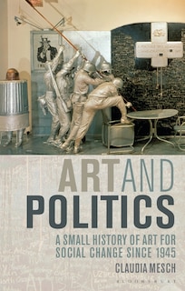 Art And Politics: A Small History Of Art For Social Change Since 1945