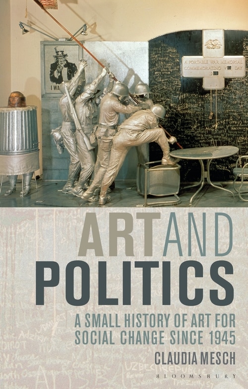 Art And Politics: A Small History Of Art For Social Change Since 1945