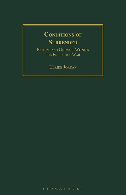Conditions Of Surrender: Britons And Germans Witness The End Of The War