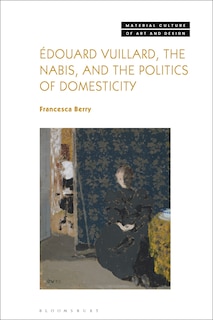 Front cover_Edouard Vuillard, the Nabis, and the Politics of Domesticity