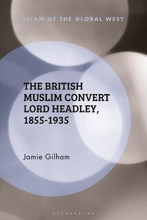 Front cover_The British Muslim Convert Lord Headley, 1855-1935
