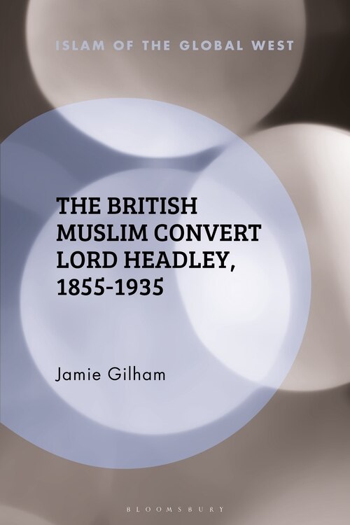 Front cover_The British Muslim Convert Lord Headley, 1855-1935