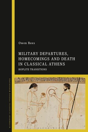 Military Departures, Homecomings And Death In Classical Athens: Hoplite Transitions