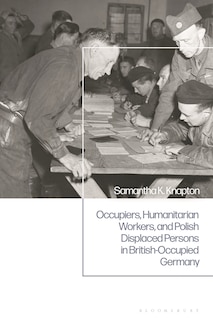Front cover_Occupiers, Humanitarian Workers, and Polish Displaced Persons in British-Occupied Germany