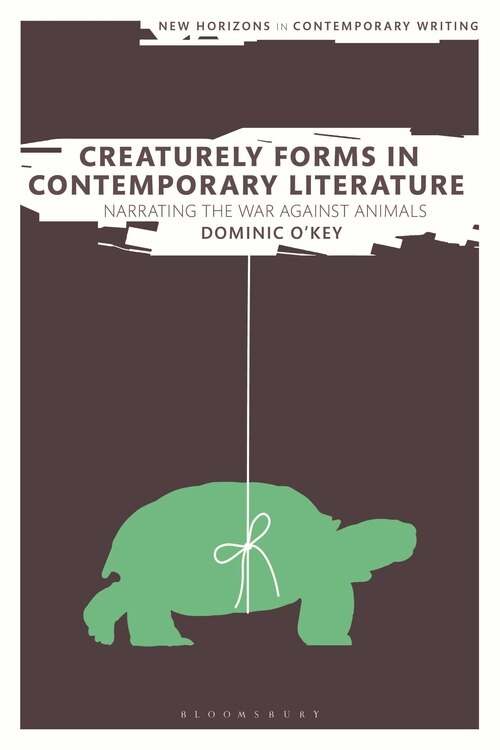 Creaturely Forms In Contemporary Literature: Narrating The War Against Animals