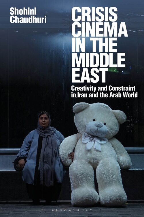 Crisis Cinema In The Middle East: Creativity And Constraint In Iran And The Arab World