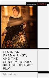 Front cover_Feminism, Dramaturgy, and the Contemporary British History Play