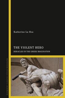 The Violent Hero: Heracles In The Greek Imagination