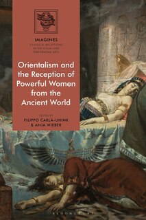 Couverture_Orientalism And The Reception Of Powerful Women From The Ancient World