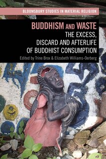 Buddhism And Waste: The Excess, Discard, and Afterlife of Buddhist Consumption