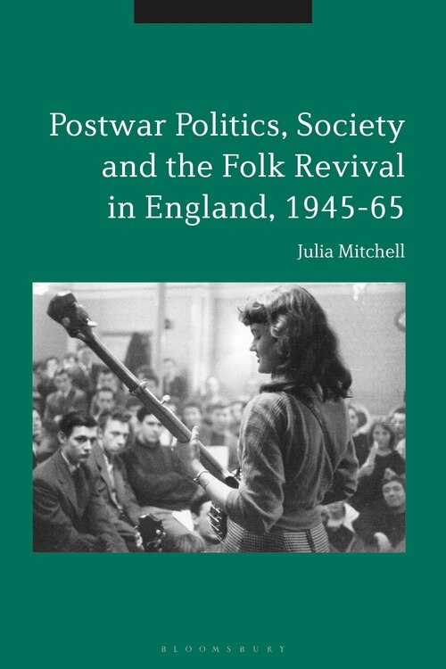 Front cover_Postwar Politics, Society And The Folk Revival In England, 1945-65