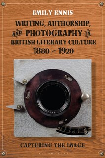 Front cover_Writing, Authorship and Photography in British Literary Culture, 1880 - 1920