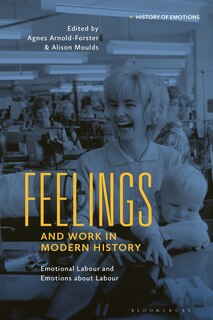 Feelings And Work In Modern History: Emotional Labour And Emotions About Labour