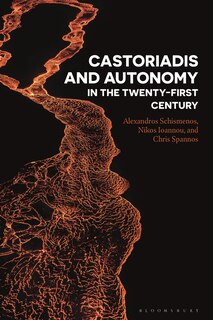 Front cover_Castoriadis And Autonomy In The Twenty-first Century
