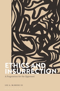 Ethics And Insurrection: A Pragmatism For The Oppressed