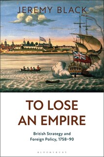 To Lose An Empire: British Strategy And Foreign Policy, 1758-90