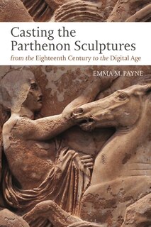 Front cover_Casting The Parthenon Sculptures From The Eighteenth Century To The Digital Age