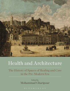 Health And Architecture: The History Of Spaces Of Healing And Care In The Pre-modern Era