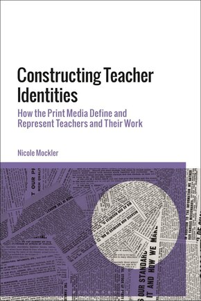 Constructing Teacher Identities: How the Print Media Define and Represent Teachers and Their Work