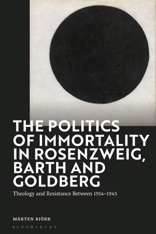The Politics Of Immortality In Rosenzweig, Barth And Goldberg: Theology And Resistance Between 1914-1945