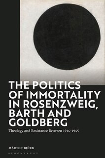 Front cover_The Politics of Immortality in Rosenzweig, Barth and Goldberg