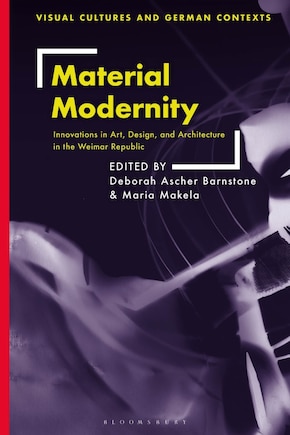 Material Modernity: Innovations in Art, Design, and Architecture in the Weimar Republic