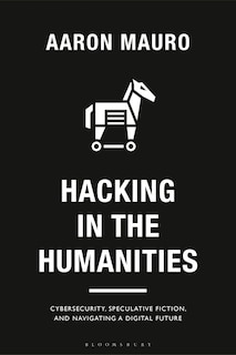 Hacking In The Humanities: Cybersecurity, Speculative Fiction, And Navigating A Digital Future