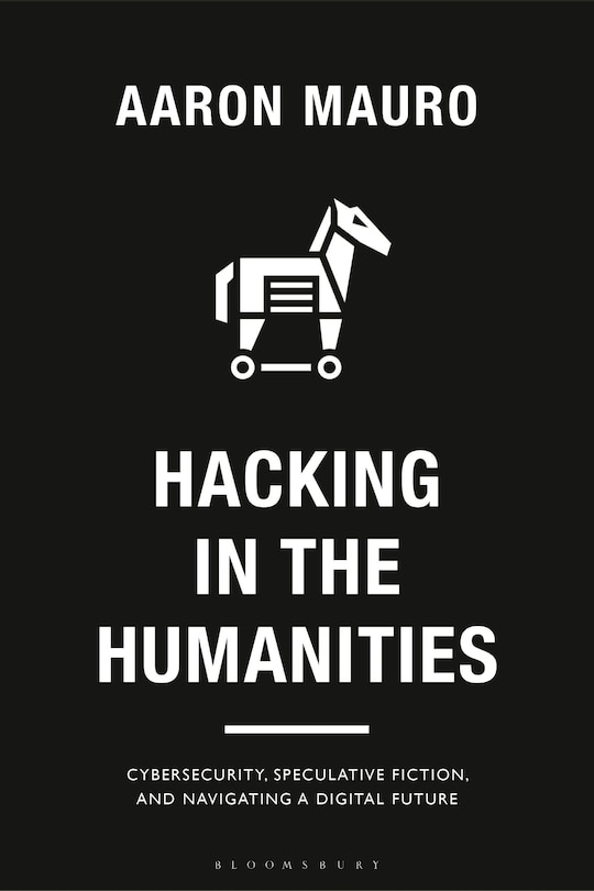 Hacking In The Humanities: Cybersecurity, Speculative Fiction, And Navigating A Digital Future