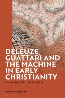 Deleuze, Guattari And The Machine In Early Christianity: Schizoanalysis, Affect And Multiplicity