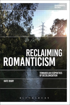 Reclaiming Romanticism: Towards An Ecopoetics Of Decolonization