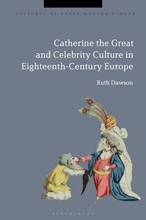 Catherine The Great And The Culture Of Celebrity In The Eighteenth Century