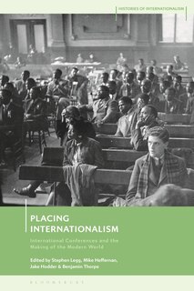 Placing Internationalism: International Conferences And The Making Of The Modern World